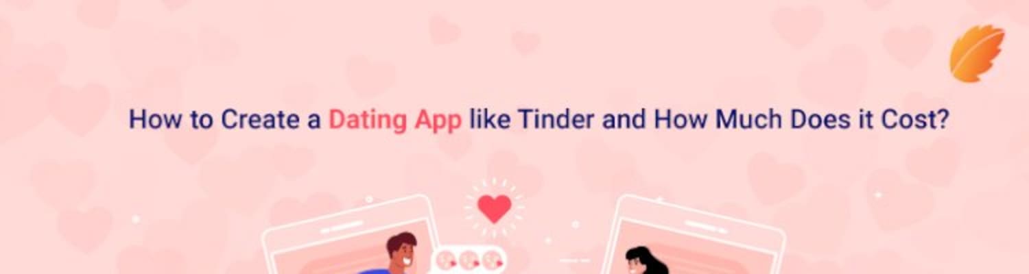 How To Create A Dating App Like Tinder And How Much Does It Cost