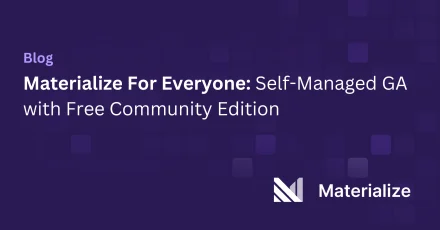 Materialize For Everyone: Introducing Self-Managed and our Free Community Edition
