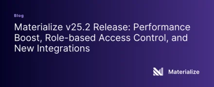 Introducing Materialize v25.2: Enhanced Performance, Security, and Observability