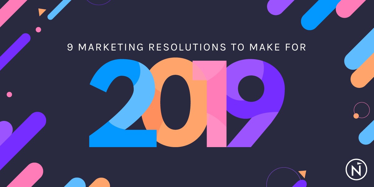 9 Marketing Resolutions You Should Make For 2019 Net Results