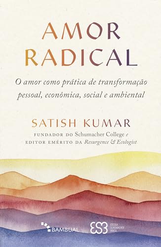Amor Radical: O amor como prática de transformação pessoal, econômica, social e ambiental — Satish Kumar