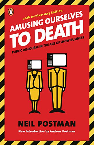 Amusing Ourselves to Death: Public Discourse in the Age of Show Business — Neil Postman