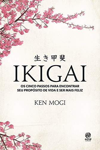 Ikigai: Os cinco passos para encontrar seu propósito de vida e ser mais feliz — KEN MOGI
