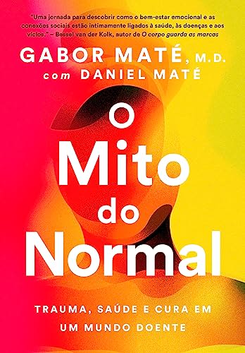 O mito do normal: Trauma, saúde e cura em um mundo doente — Gabor Maté, Daniel Maté