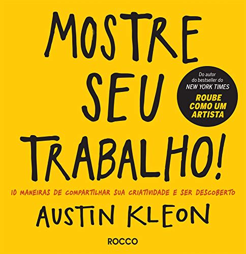 Mostre seu trabalho: 10 maneiras de compartilhar sua criatividade e ser descoberto — Austin Kleon
