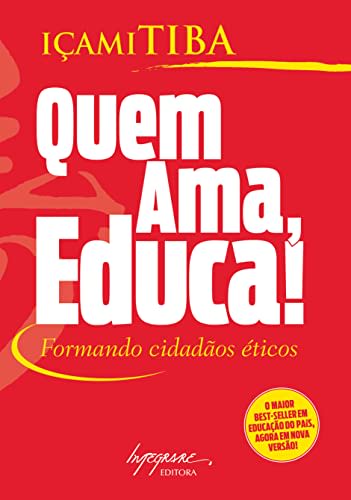 Quem Ama, Educa!: Formando Cidadãos éticos — Içami Tiba