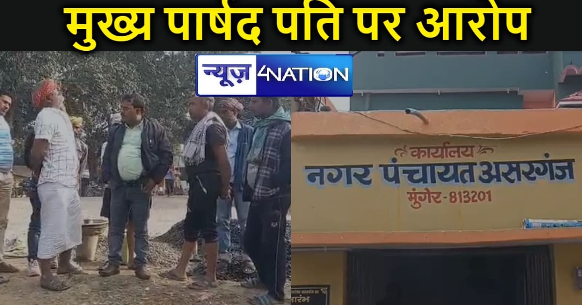 मुंगेर में नगर पंचायत असरगंज मुख्य पार्षद पति पर विकास योजना
