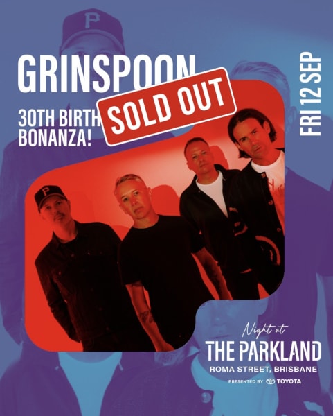 BRISBANE SOLD OUT ! GRINSPOON 30th BIRTHDAY BONANZA