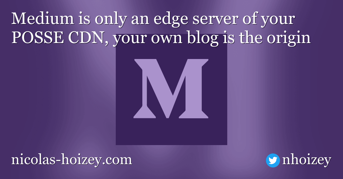 Medium is only an edge server of your POSSE CDN, your own blog is the origin