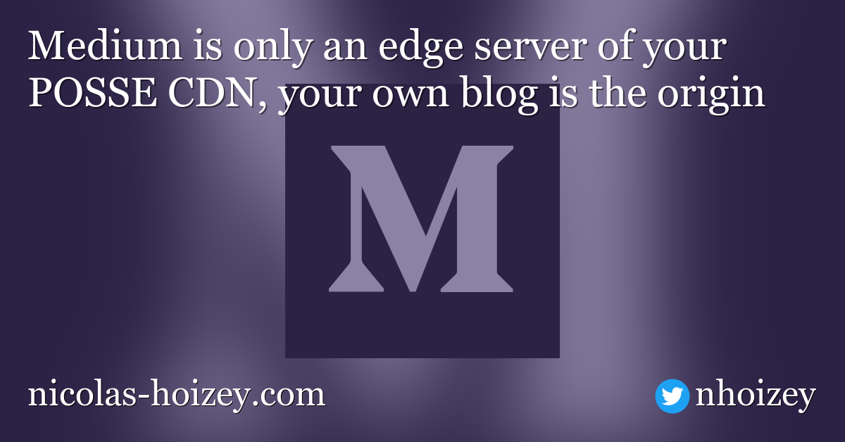 Medium is only an edge server of your POSSE CDN, your own blog is the origin