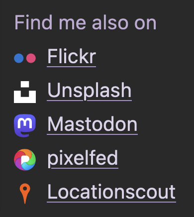 Other platforms where I publish photos: Flickr, Unsplash, Mastodon, pixelfed, Locationscout