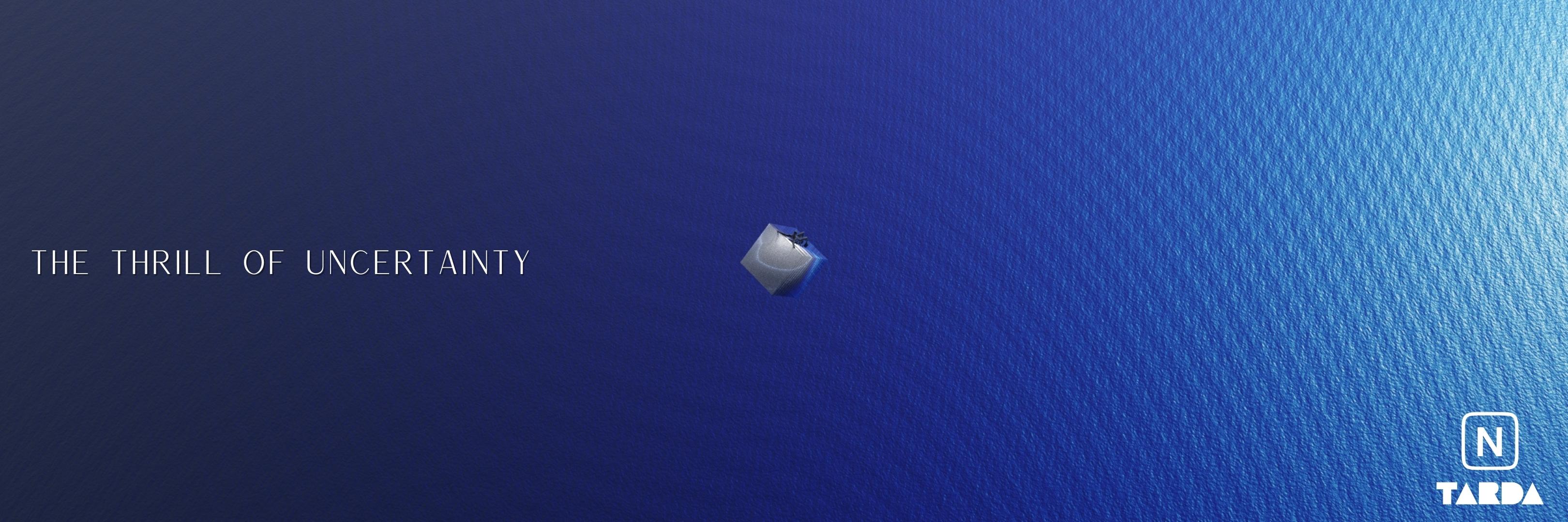 The Thrill of Uncertainty