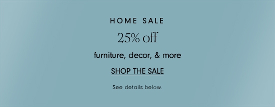 Home Sale: 25% off furniture, decor & more - Shop the Sale - See Details