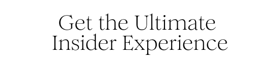 Get the Ultimate Insider Experience