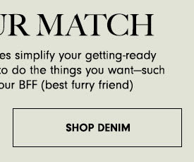 R MATCH es simplify your getting-ready o do the things you wantsuch sur BFF best furry friend SHOP DENIM 