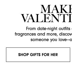 MAKI VALENTI From date-night outfits fragrances and more, discov someone you loveo SHOP GIFTS FOR HER 