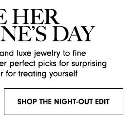 t HER NE'S DAY and luxe jewelry to fine or perfect picks for surprising r for treating yourself SHOP THE NIGHT-OUT EDIT 