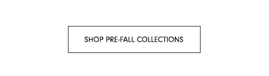 Shop Pre-Fall Collections