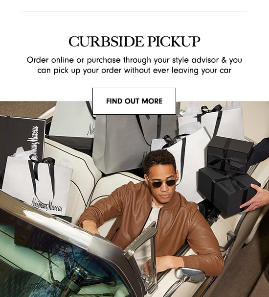 CURBSIDE PICKUP Order online or purchase through your style advisor you can pick up your order without ever leaving your car FIND OUT MORE 