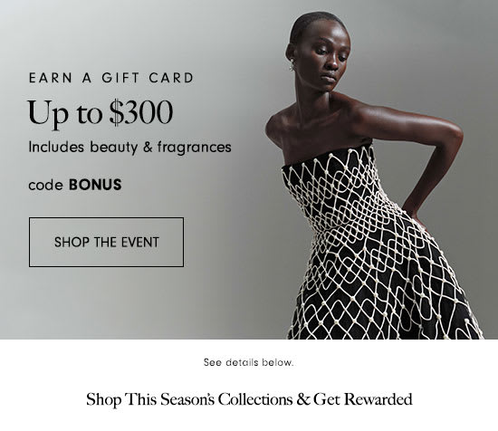 Last chance to earn up to a $300 gift card! - Neiman Marcus