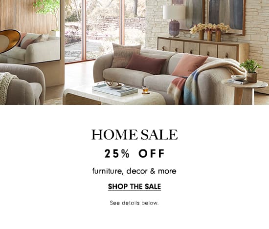  HOME SALE 25% OFF furniture, decor more SHOP THE SALE See detalls below 