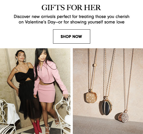 GIFTS FOR HER Discover new arrivals perfect for treating those you cherish on Valentines Dayor for showing yourself some love SHOP NOW 