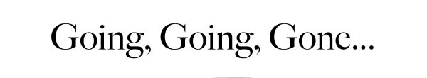 Going, Going, Gone...