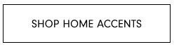 SHOP HOME ACCENTS