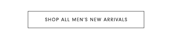 SHOP ALL MEN'S NEW ARRIVALS