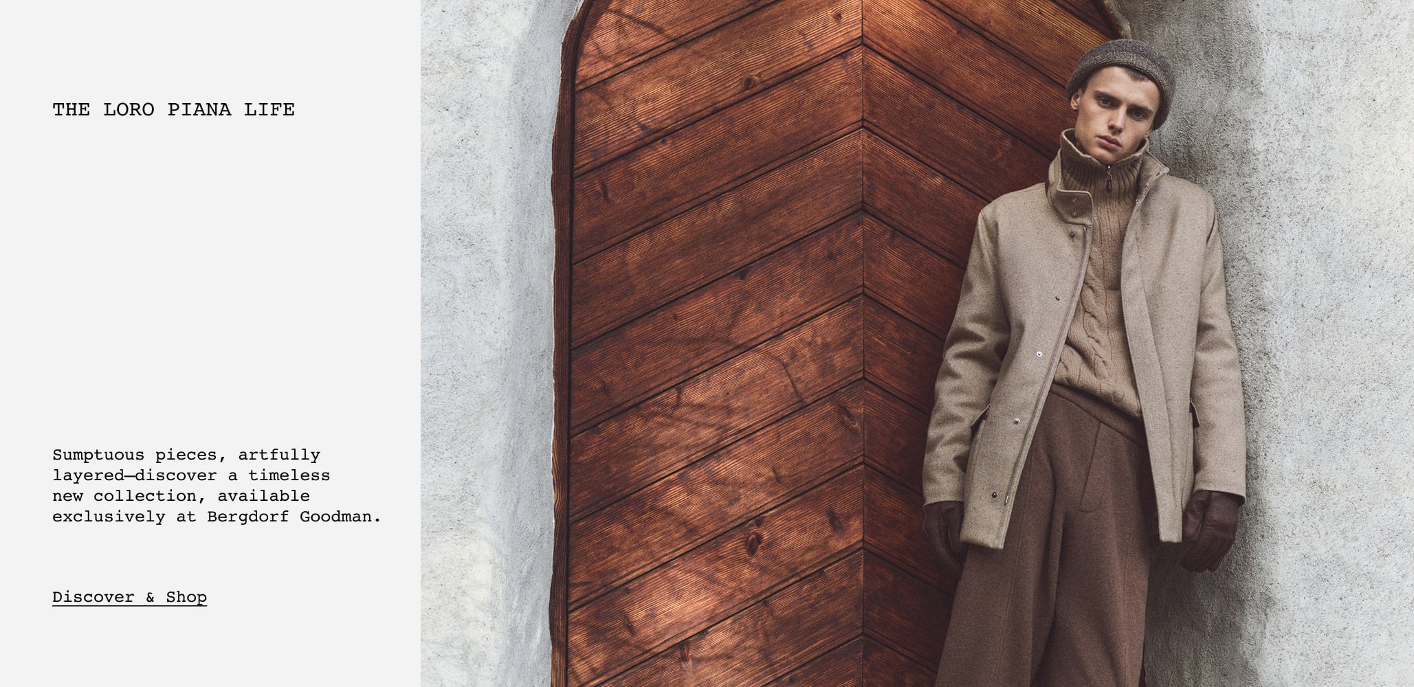 THE LORO PIANA LIFE: Sumptuous pieces, artfully layered—discover a timeless new collection, available exclusively at Bergdorf Goodman.