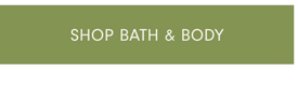 SHOP BATH & BODY