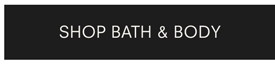 SHOP BATH & BODY