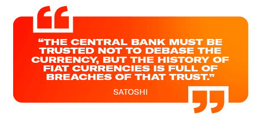 "The central bank must be trusted not to debase the currency, but the history of Fiat currencies is full of breaches of that trust."