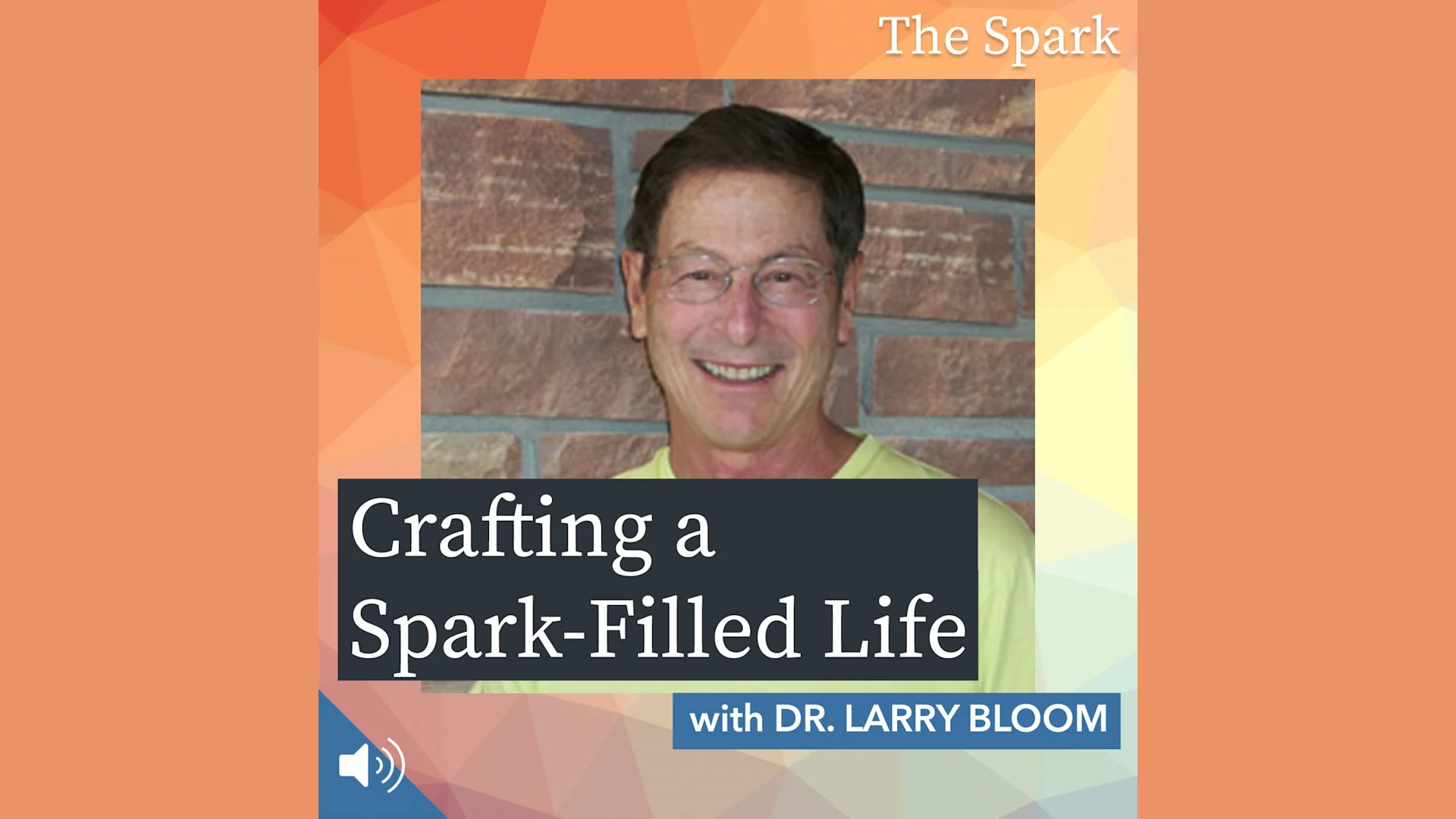 Crafting a Spark-Filled Life with Dr. Larry Bloom