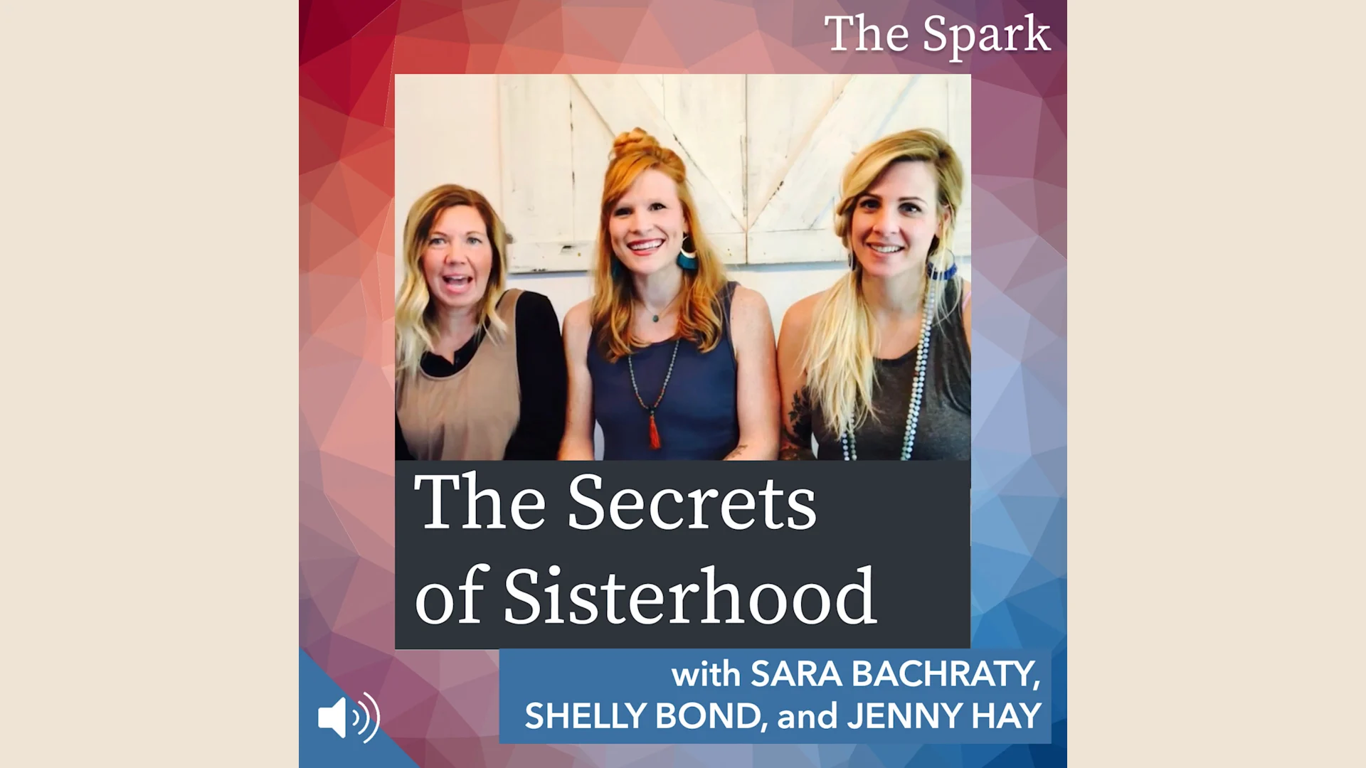 The Secrets of Sisterhood with Sarah Bachraty, Shelly Bond, and Jenny Hay