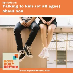 Cover art for Boys Built Better - BBB 026: Talking to Kids (of All Ages) About Sex