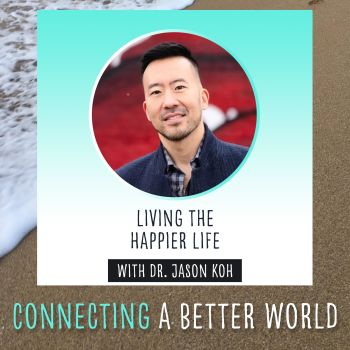 Living The Happier Life with Dr. Jason Koh