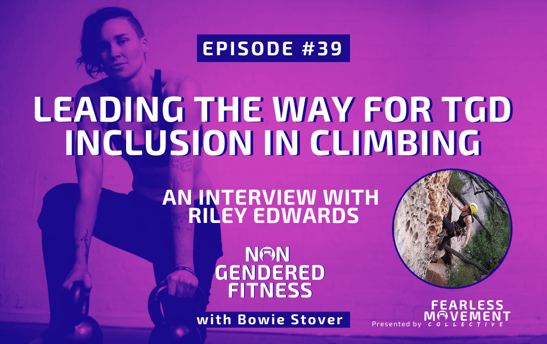 [Episode 39] Leading The Way For TGD Inclusion In Climbing: An Interview With Riley Edwards