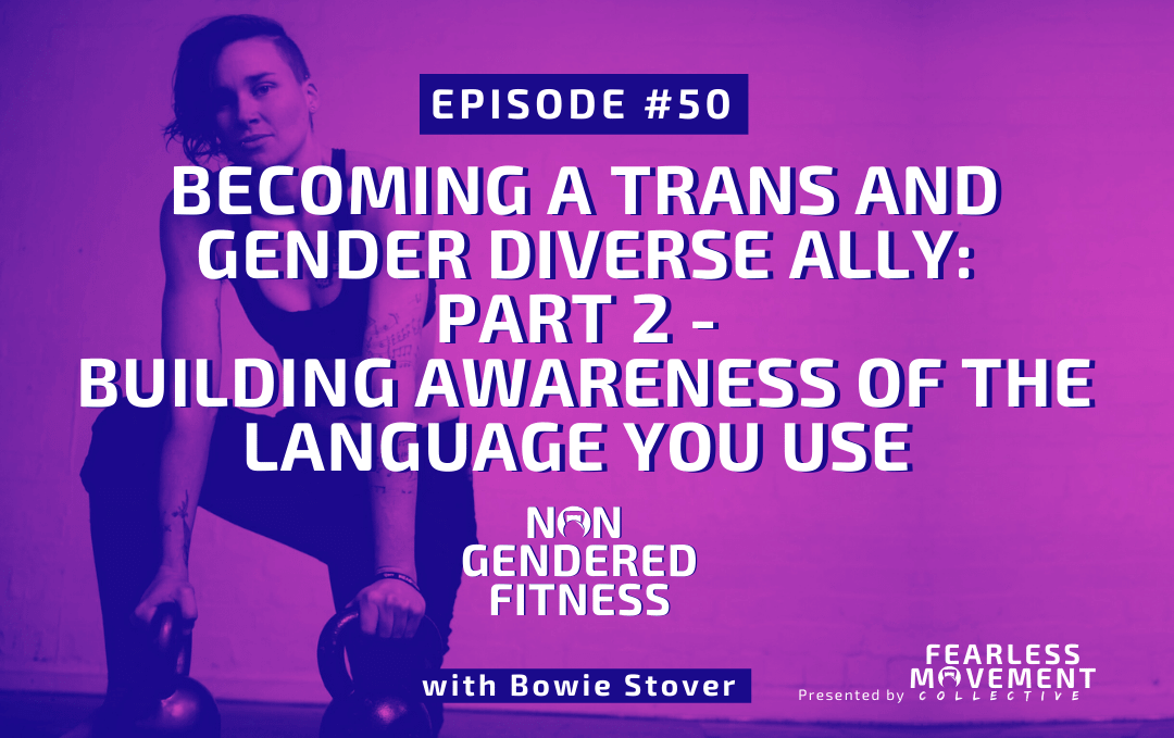 [Episode 50] Becoming A Trans And Gender Diverse Ally – Part 2 – Building Your Awareness Of The Language You Use