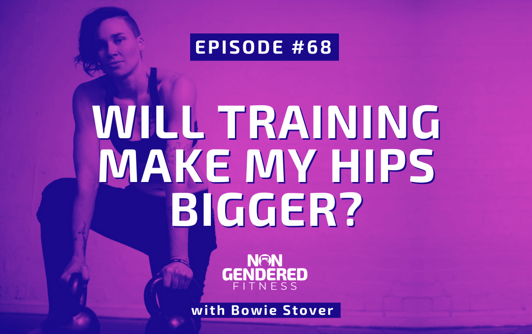 [Episode 68] Will Training Make My Hips Bigger?