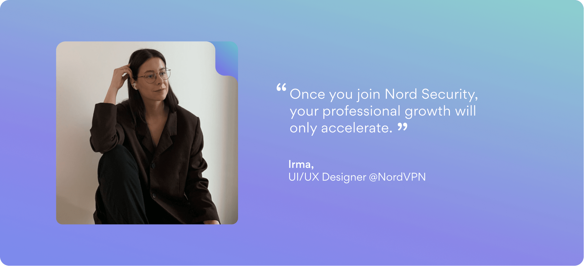 "Once you join Nord Security, your professional growth will only accelerate." quote from Irma