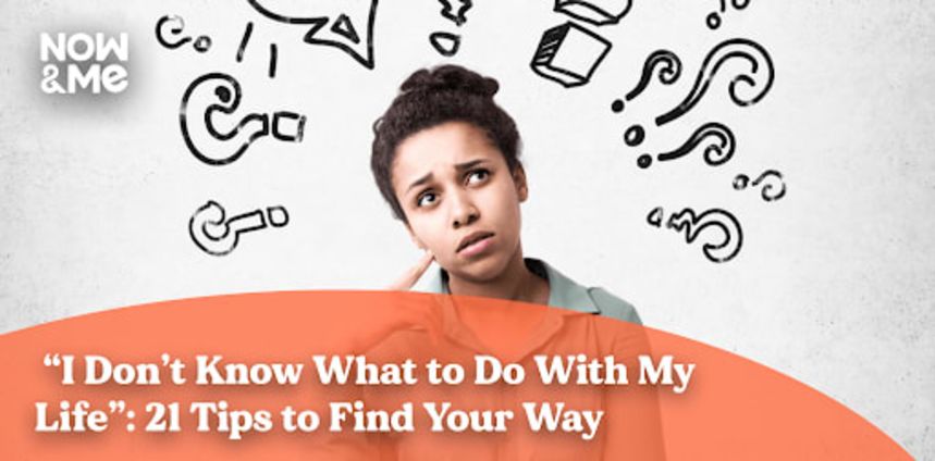 I Don't Know What To Do With My Life: How To Find Your Way