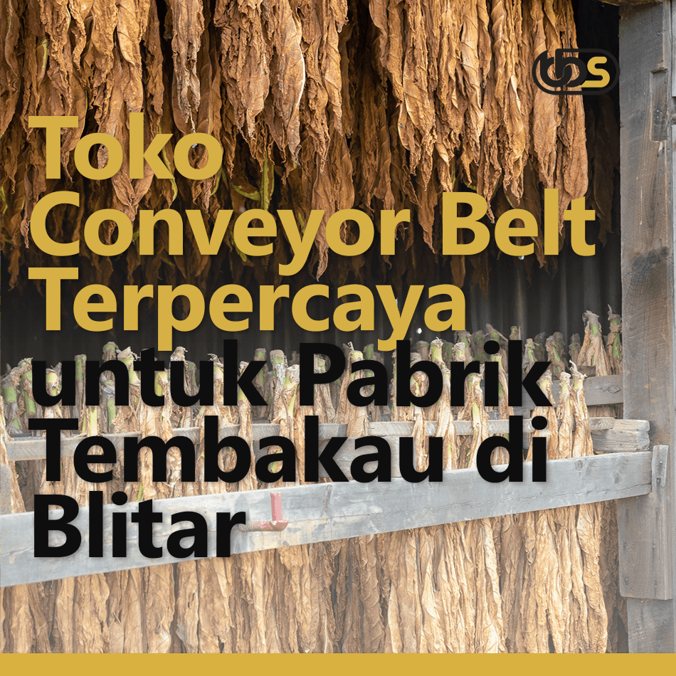 Toko Conveyor Belt Terpercaya untuk Pabrik Tembakau di Blitar