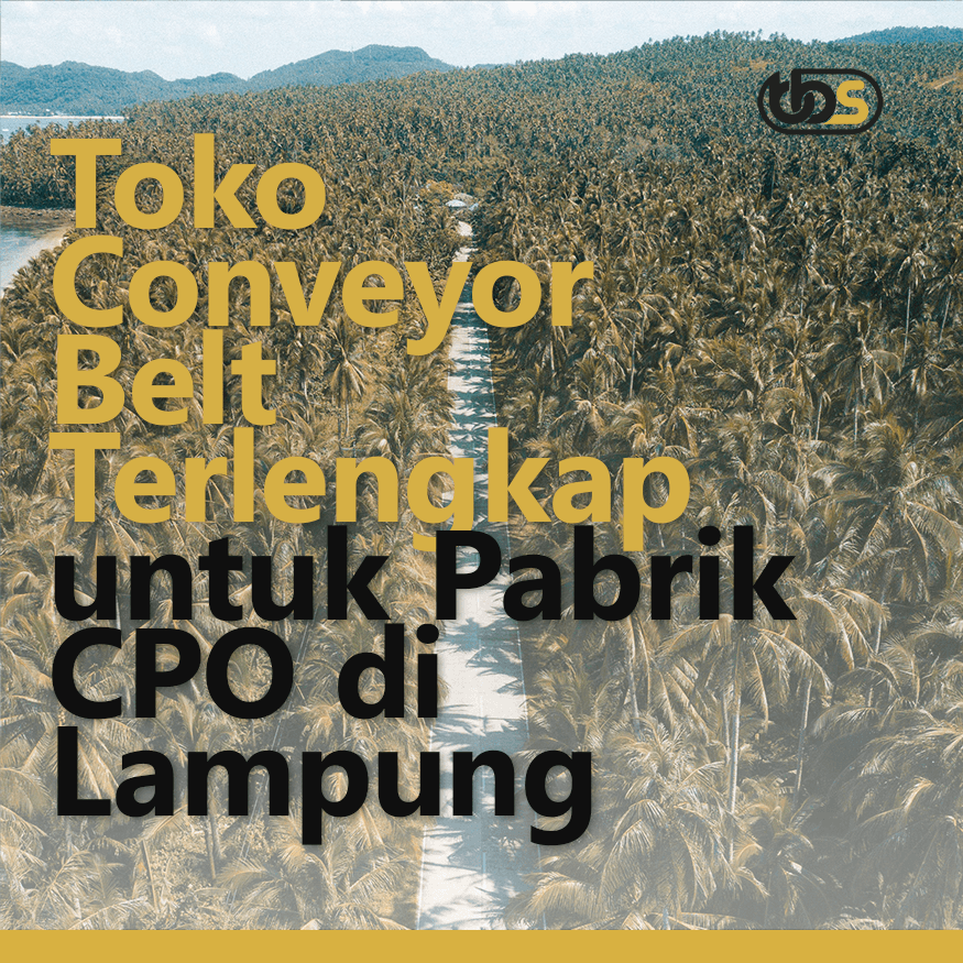 Toko Conveyor Belt Terlengkap untuk Pabrik CPO di Lampung