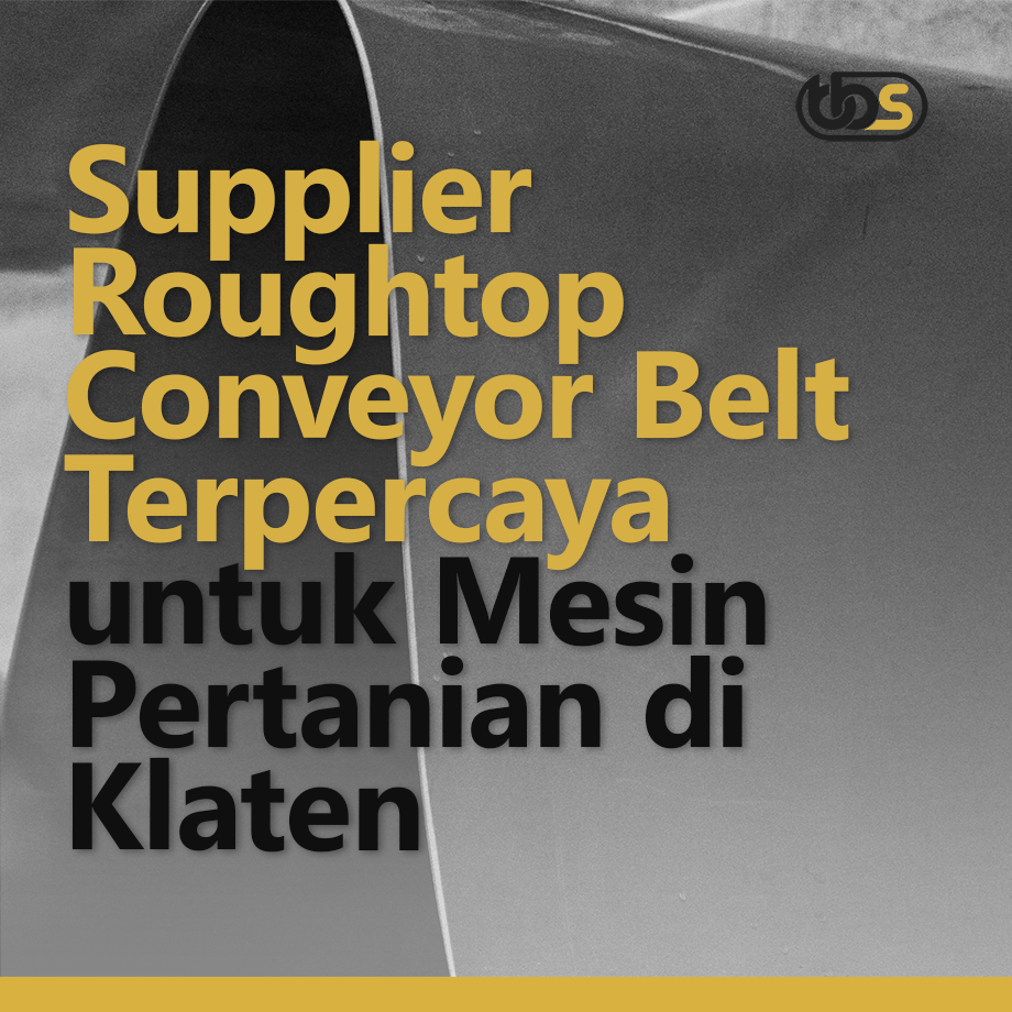 Supplier Roughtop Conveyor Belt Terpercaya untuk Mesin Pertanian di Klaten