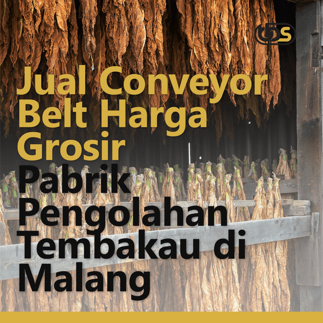 Jual Conveyor Belt Harga Grosir untuk Pabrik Pengolahan Tembakau di Malang