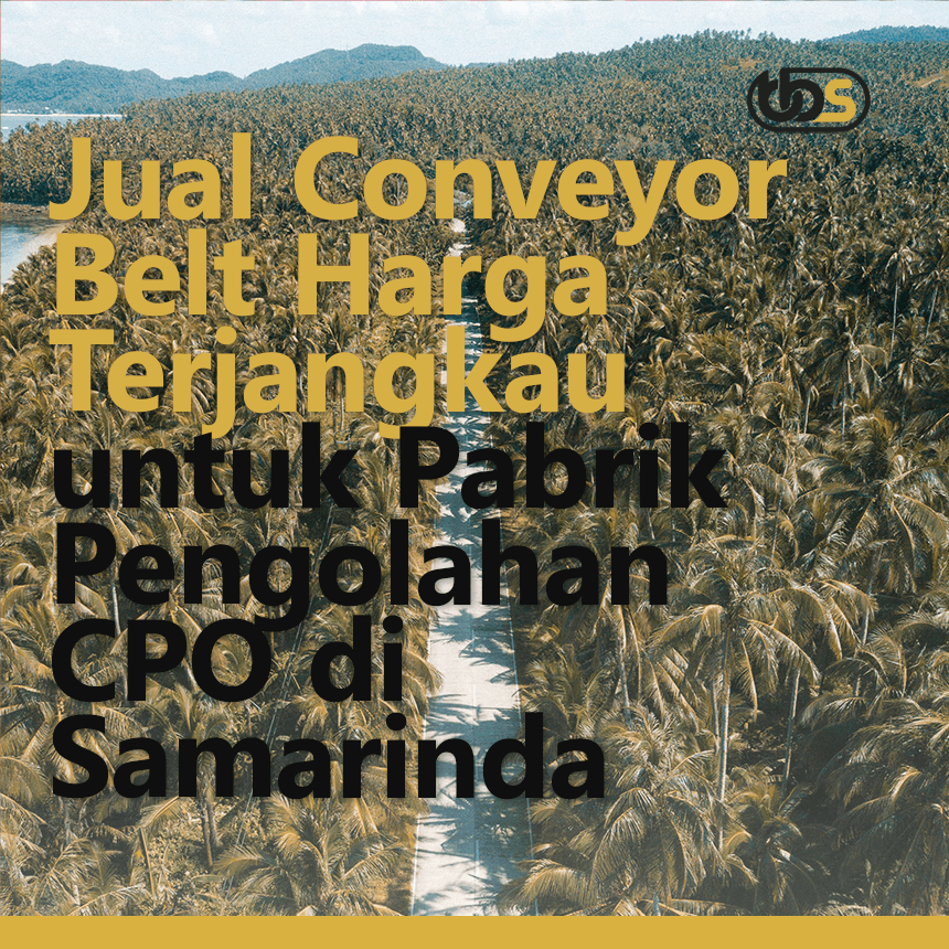 Jual Conveyor Belt Harga Terjangkau untuk Pabrik Pengolahan CPO di Samarinda