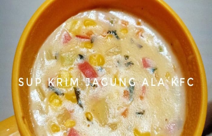 Resep Sup Krim Jagung Ala Kfc Dijamin Nikmat dan Mudah
