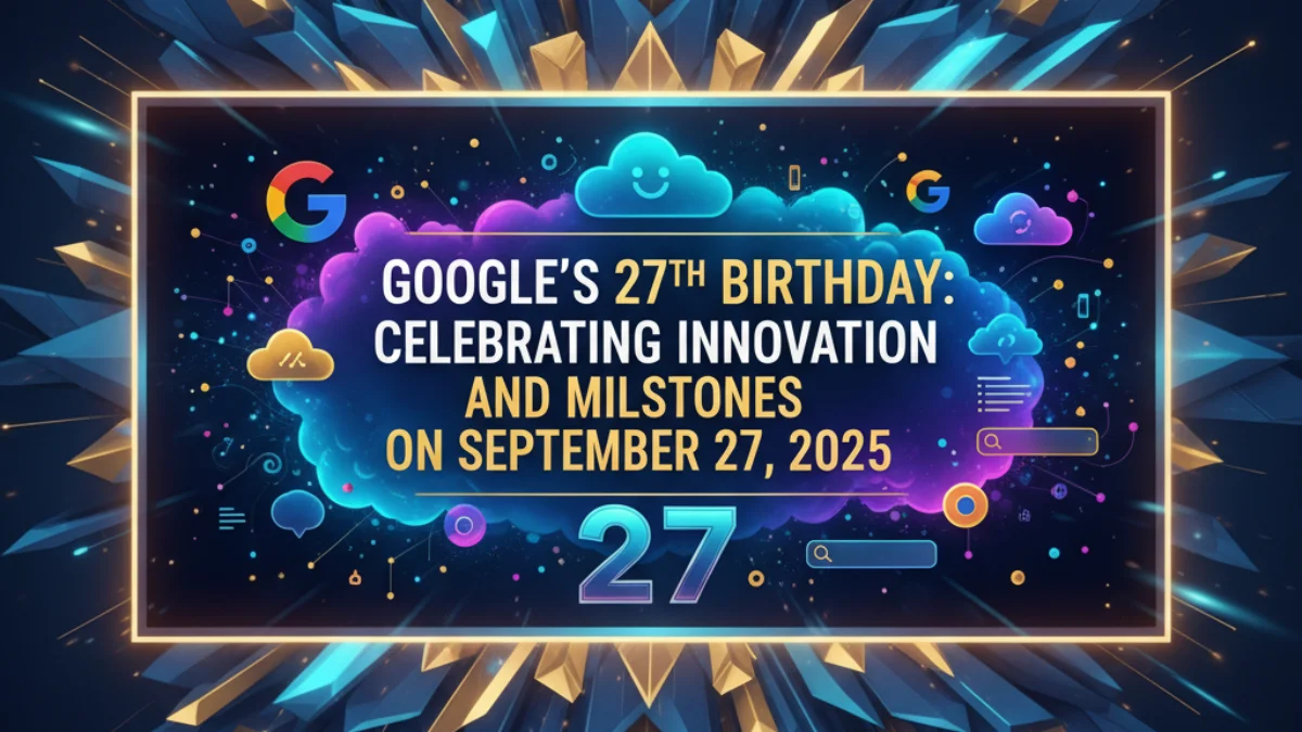 Google's 27th Birthday: Celebrating Innovation and Milestones on September 27, 2025
