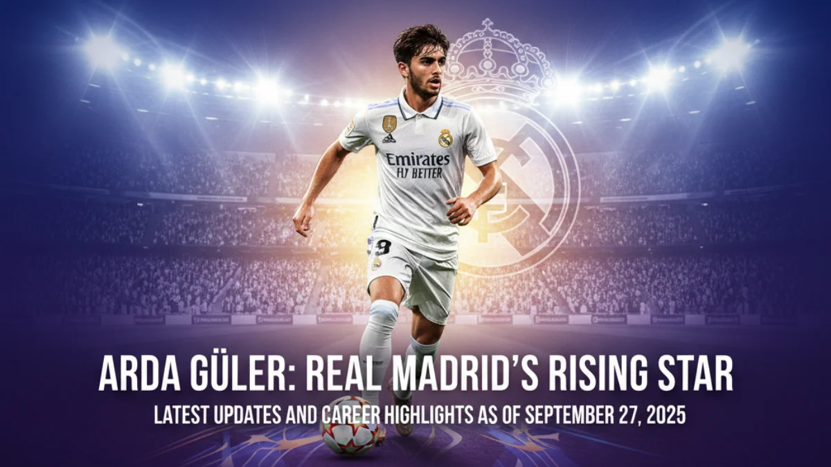 Arda Güler: Real Madrid's Rising Star – Latest Updates and Career Highlights as of September 27, 2025